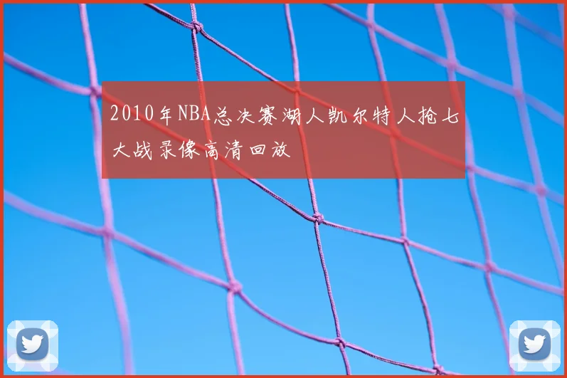 2010年NBA总决赛湖人凯尔特人抢七大战录像高清回放