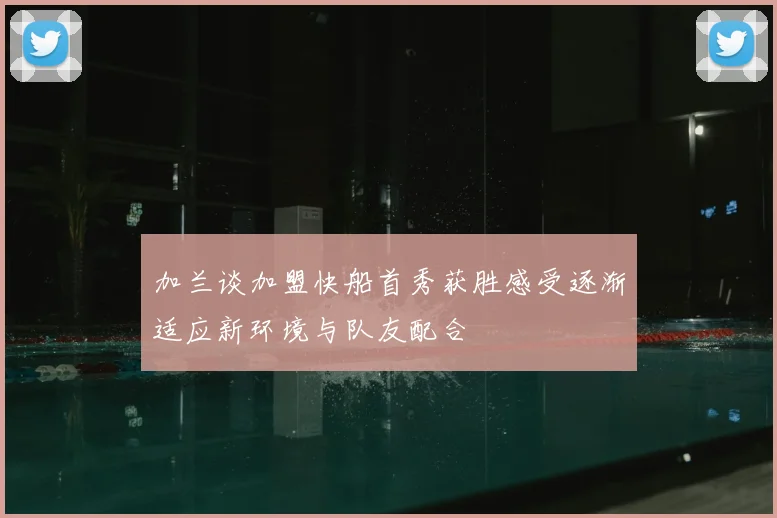 加兰谈加盟快船首秀获胜感受逐渐适应新环境与队友配合