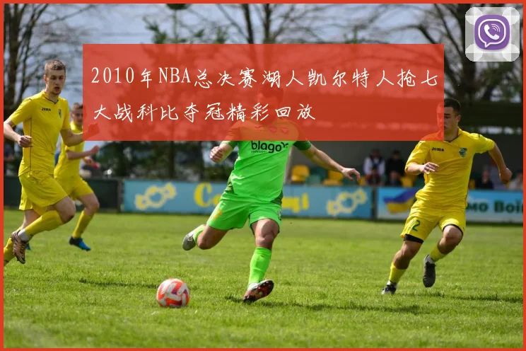 2010年NBA总决赛湖人凯尔特人抢七大战科比夺冠精彩回放