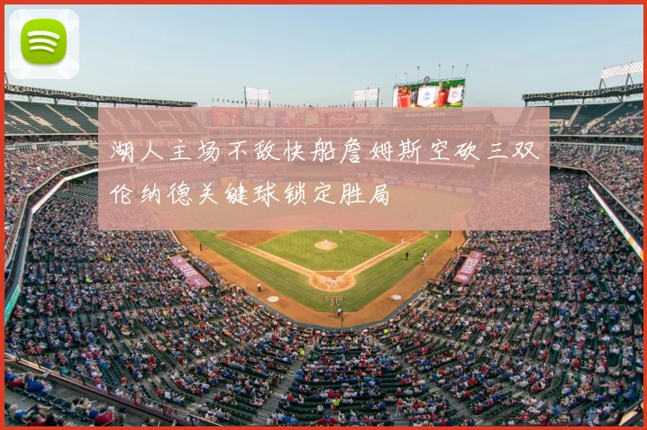 湖人主场不敌快船詹姆斯空砍三双伦纳德关键球锁定胜局