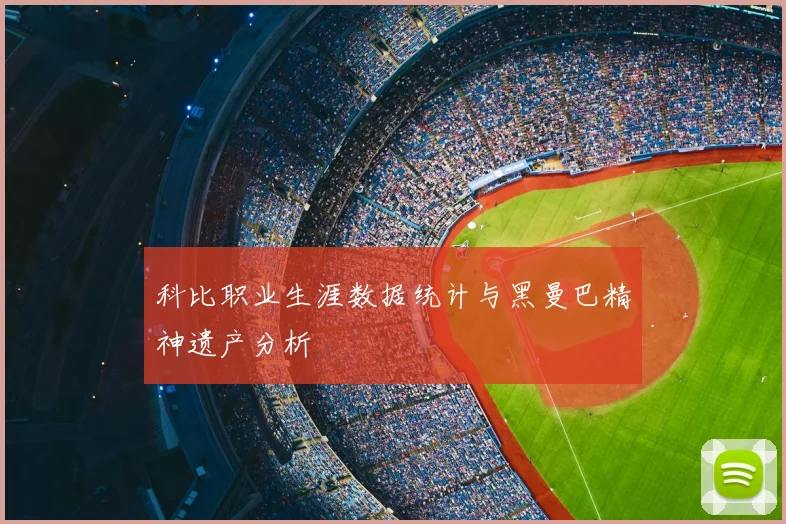 科比职业生涯数据统计与黑曼巴精神遗产分析