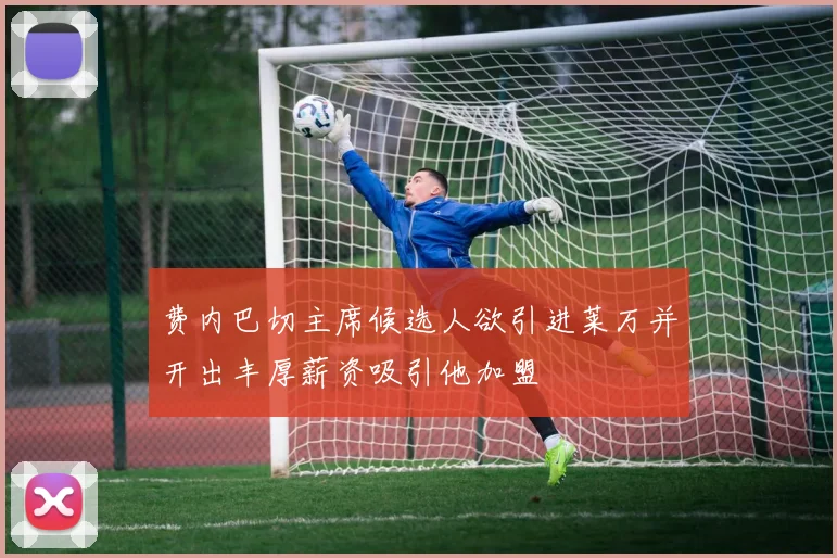 费内巴切主席候选人欲引进莱万并开出丰厚薪资吸引他加盟