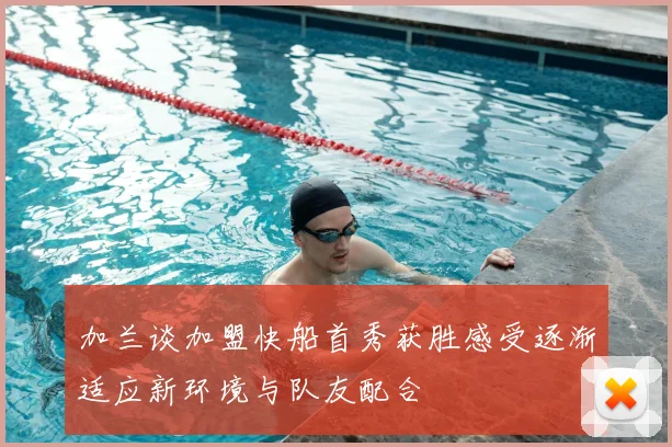 加兰谈加盟快船首秀获胜感受逐渐适应新环境与队友配合