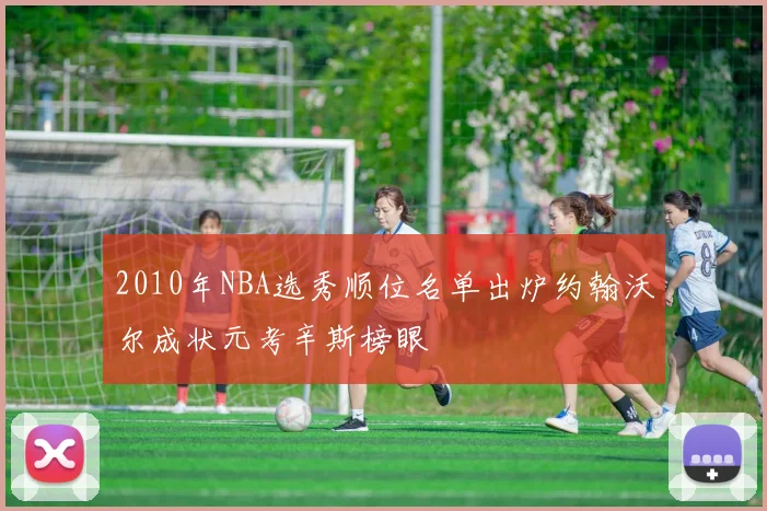 2010年NBA选秀顺位名单出炉约翰沃尔成状元考辛斯榜眼