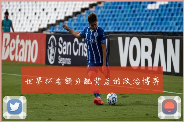 世界杯名额分配背后的政治博弈