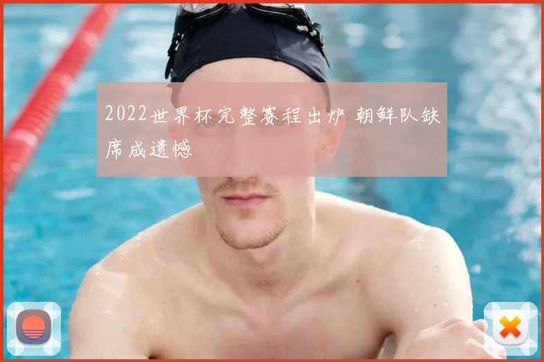 2022世界杯完整赛程出炉 朝鲜队缺席成遗憾